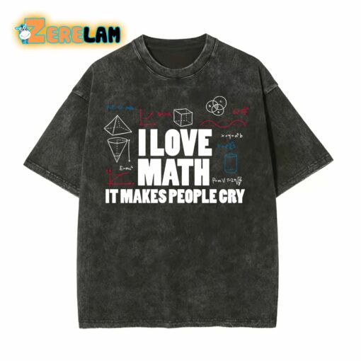 I Love Math It Makes People Cry T-shirt