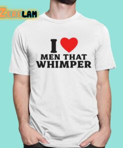 I Love Men That Whimper Shirt