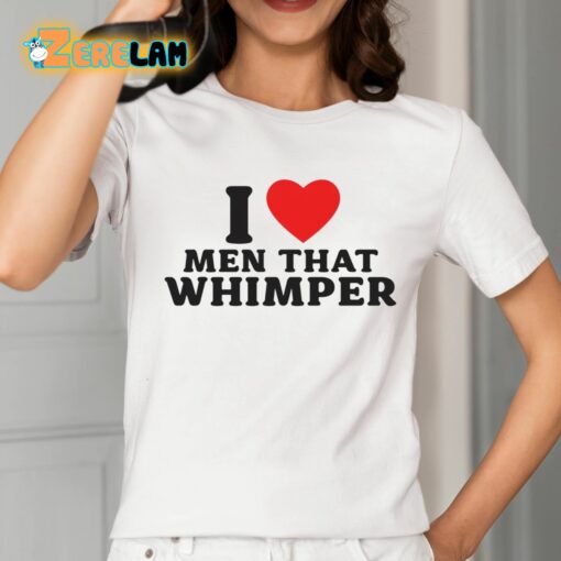 I Love Men That Whimper Shirt