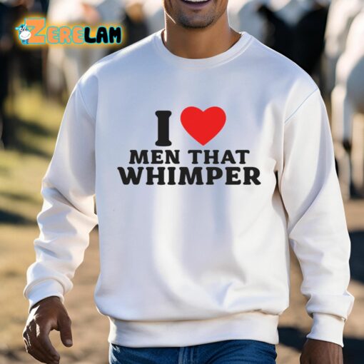 I Love Men That Whimper Shirt