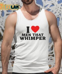 I Love Men That Whimper Shirt 5 1