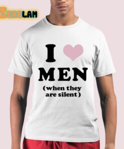 I Love Men When They Are Silent Shirt 21 1