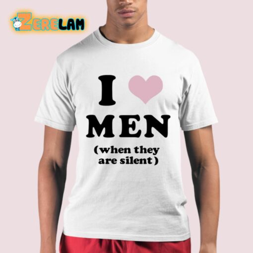 I Love Men When They Are Silent Shirt