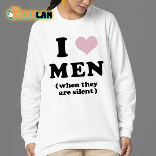 I Love Men When They Are Silent Shirt