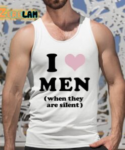 I Love Men When They Are Silent Shirt 5 1