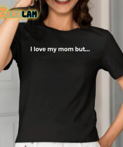 I Love My Mom But Shirt 2 1