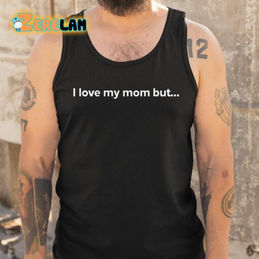 I Love My Mom But Shirt