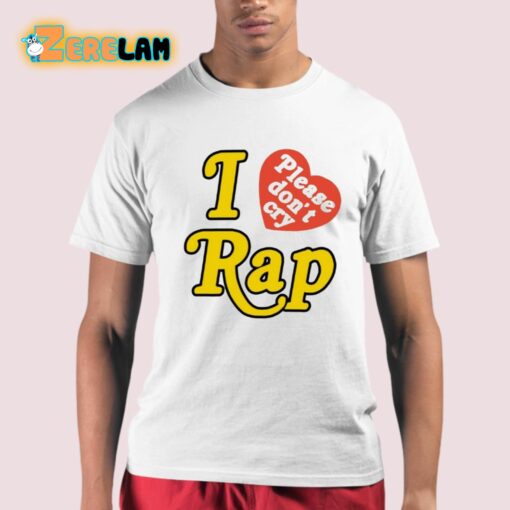 I Love Please Don’t Cry Rap Shirt