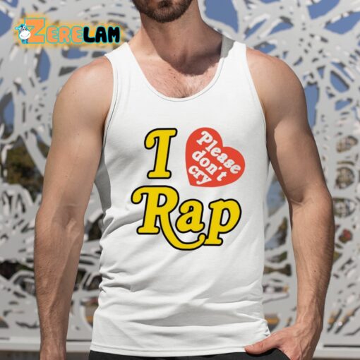 I Love Please Don’t Cry Rap Shirt