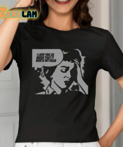 I Love You So Much That It Hurts My Head Shirt 2 1