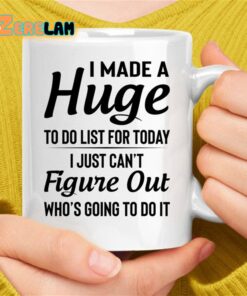 I Made A Huge To Do List For Today Mug