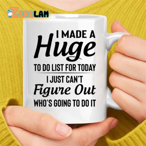 I Made A Huge To Do List For Today Mug