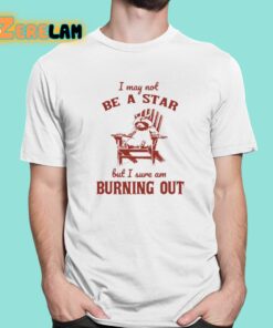 I May Not Be A Star But I Sure Am Burning Out Raccoon Shirt 1 1