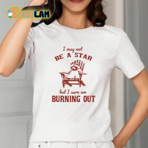 I May Not Be A Star But I Sure Am Burning Out Raccoon Shirt