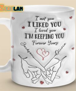 I Met You I Liked You I Loved You I’m Keeping You Forever Yours Mug