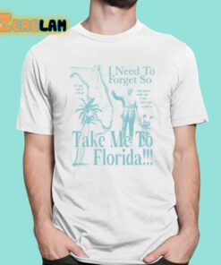 I Need To Forget So Take Me To Florida Shirt