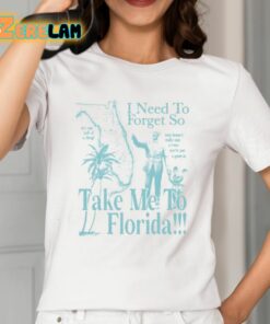 I Need To Forget So Take Me To Florida Shirt 2 1