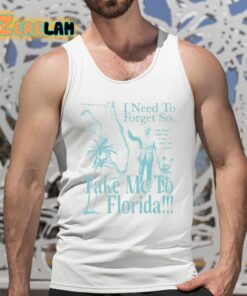 I Need To Forget So Take Me To Florida Shirt 5 1