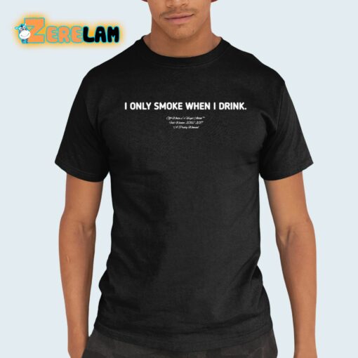 I Only Smoke When I Drink Shirt