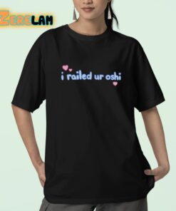 I Railed Ur Oshi Shirt 23 1