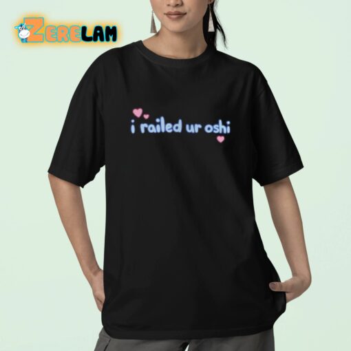 I Railed Ur Oshi Shirt