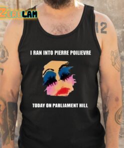 I Ran Into Pierre Poilievre Today On Parliament Hill Shirt 5 1