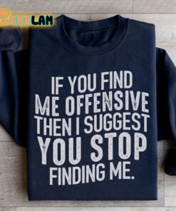 I Suggest You Stop Finding Me Offensive Then I Suggest You Stop Fiding Me Sweatshirt 1