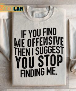 I Suggest You Stop Finding Me Offensive Then I Suggest You Stop Fiding Me Sweatshirt 2