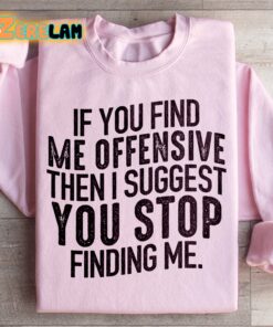 I Suggest You Stop Finding Me Offensive Then I Suggest You Stop Fiding Me Sweatshirt 3