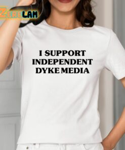 I Support Independent Dyke Media Shirt 2 1