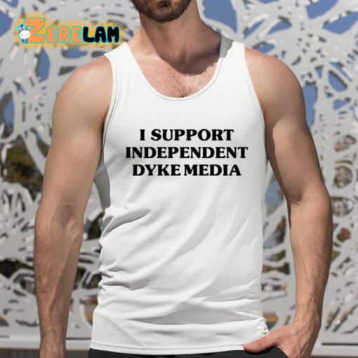 I Support Independent Dyke Media Shirt