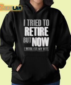 I Tried To Retire But Now I Work For My Wife Shirt 22 1