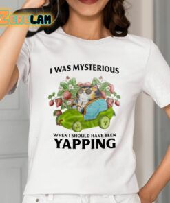 I Was Mysterious When I Should Have Been Yapping Shirt 2 1