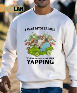 I Was Mysterious When I Should Have Been Yapping Shirt 3 1