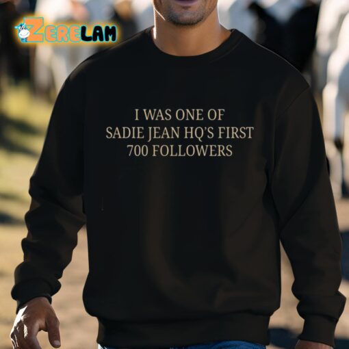 I Was One Of Sadie Jean Hq’s First 700 Followers Shirt