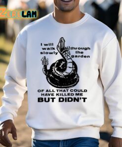 I Will Walk Slowly Through The Garden Of All That Could Have Killed Me But Didnt Shirt 3 1