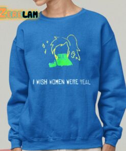 I Wish Women Were Real Shirt 25 1