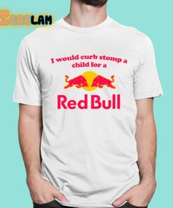 I Would Curb Stomp A Child For A Red Bull Shirt