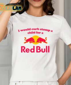 I Would Curb Stomp A Child For A Red Bull Shirt 2 1