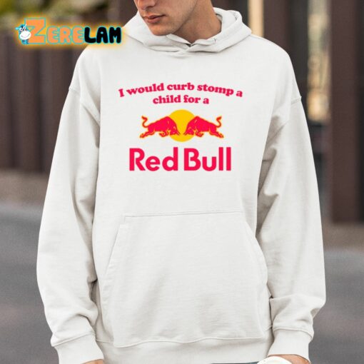 I Would Curb Stomp A Child For A Red Bull Shirt