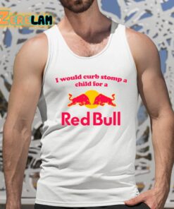 I Would Curb Stomp A Child For A Red Bull Shirt 5 1