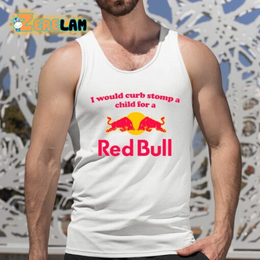 I Would Curb Stomp A Child For A Red Bull Shirt