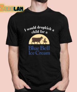 I Would Dropkick A Child For A Blue Bell Ice Cream Shirt 1 1