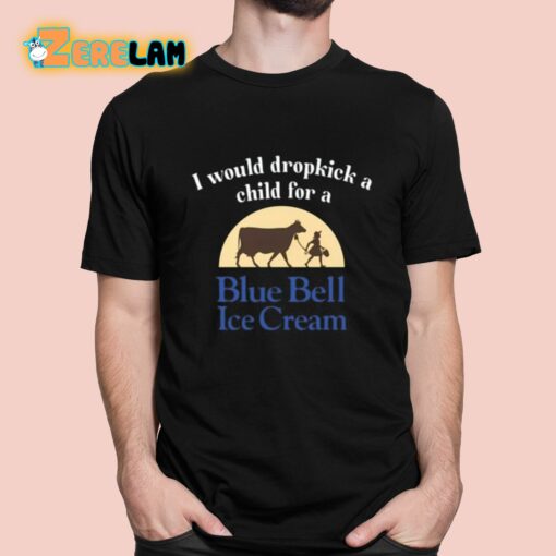 I Would Dropkick A Child For A Blue Bell Ice Cream Shirt