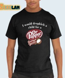 I Would Dropkick A Child For A Dr Pepper Creamy Coconut Shirt
