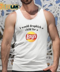 I Would Dropkick A Child For A Lays Chip Shirt 5 1