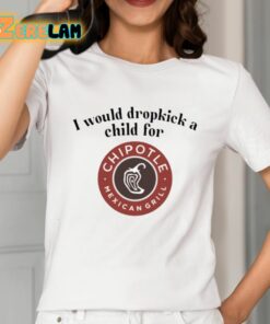 I Would Dropkick A Child For Chipotle Shirt 2 1