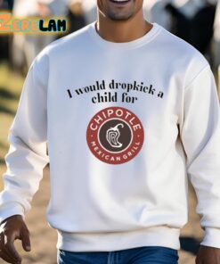 I Would Dropkick A Child For Chipotle Shirt 3 1