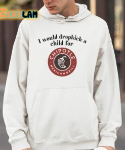 I Would Dropkick A Child For Chipotle Shirt 4 1