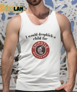 I Would Dropkick A Child For Chipotle Shirt 5 1